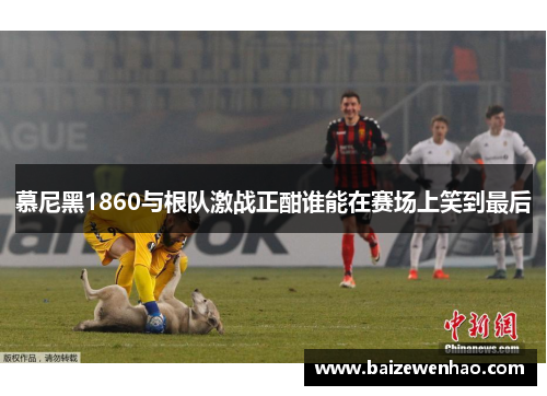 慕尼黑1860与根队激战正酣谁能在赛场上笑到最后