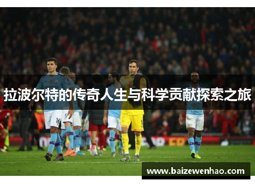 拉波尔特的传奇人生与科学贡献探索之旅