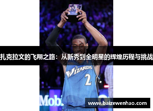 扎克拉文的飞翔之路：从新秀到全明星的辉煌历程与挑战