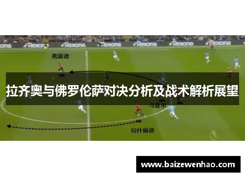 拉齐奥与佛罗伦萨对决分析及战术解析展望