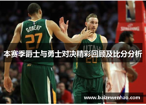 本赛季爵士与勇士对决精彩回顾及比分分析