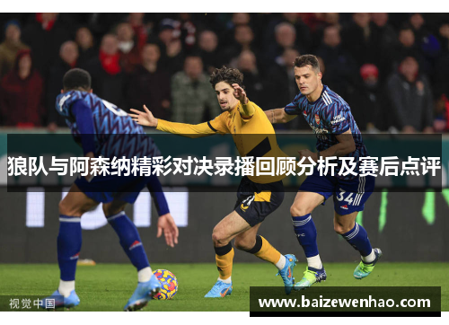 狼队与阿森纳精彩对决录播回顾分析及赛后点评